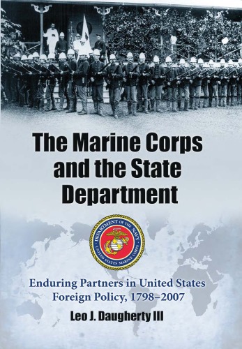 The Marine Corps and the State Department: Enduring Partners in United States Foreign Policy, 1798-2007