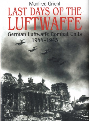 Last Days of the Luftwaffe: German Luftwaffe Combat Units 1944-1945