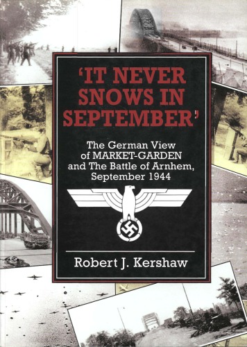 It Never Snows In September: The German View Of Market-Garden And The Battle Of Arnhem September 1944