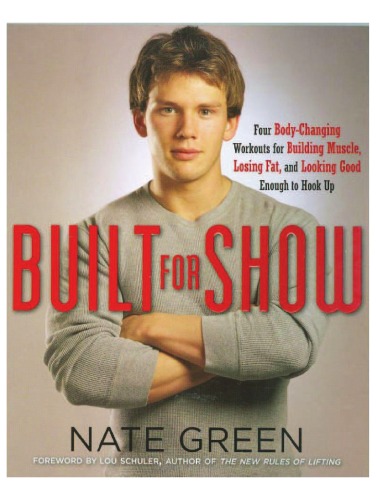 Built for Show: Four Body-Changing Workouts for Building Muscle, Losing Fat, and Looking Good Enough to Hook Up