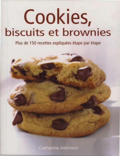Cookies, biscuits et brownies: plus de 150 recettes expliquees etape par etape