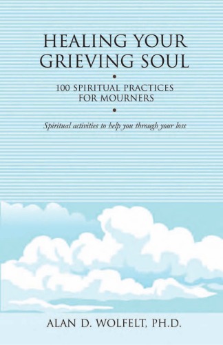 Healing Your Grieving Soul: 100 Spiritual Practices for Mourners