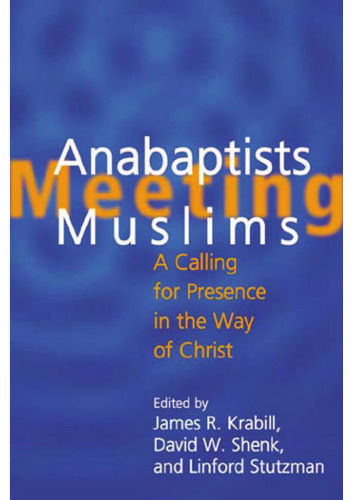 Anabaptists Meeting Muslims: A Calling For Presence in the Way of Christ