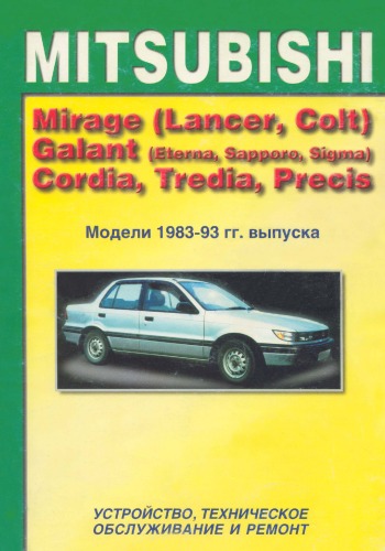 Mitsubishi Mirage (Lancer, Colt), Galant (Sapporo, Eterna, Sigma), Cordia, Tredia, Precis. Устройство, техническое обслуживание и ремонт.