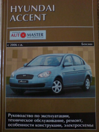 Hyundai Accent с 2006 г.в. Бензин. Руководство по эксплуатации, техническое обслуживание, ремонт и особенности конструкции, электросхемы.