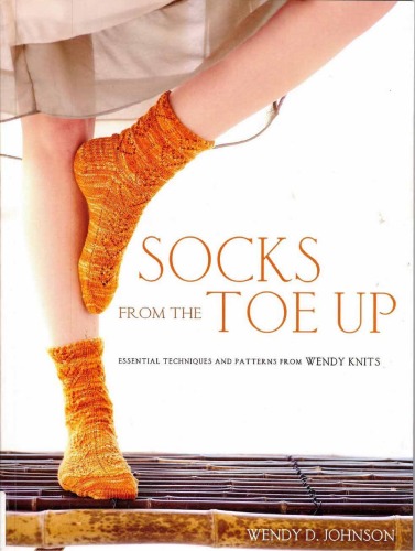 Socks from the Toe Up: Essential Techniques and Patterns from Wendy Knits