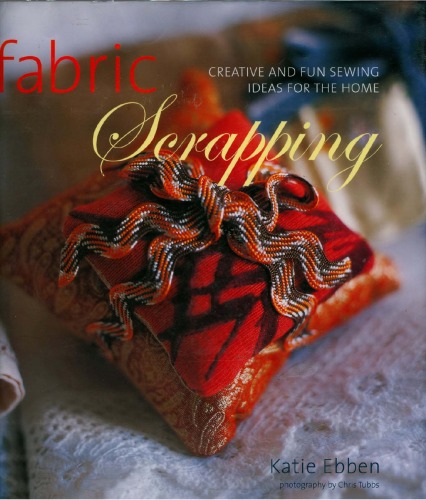 Fabric Scrapping: Creative and Fun Sewing Ideas for the Home