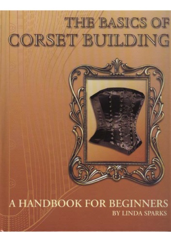 The Basics Of Corset Building , A Handbook For Beginners