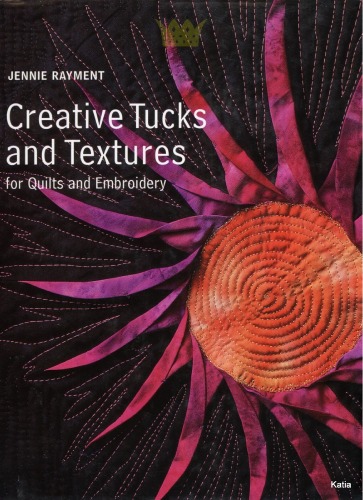 Creative Tucks And Textures: For Quilts And Embroidery