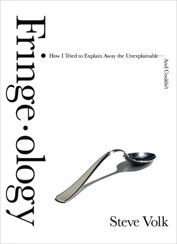 Fringe-ology: How I Tried to Explain Away the Unexplainable-And Couldn't