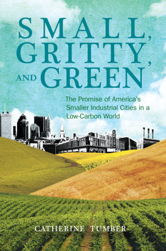 Small, Gritty, and Green: The Promise of America's Smaller Industrial Cities in a Low-Carbon World ()