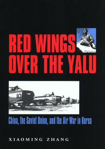 Red Wings over the Yalu: China, the Soviet Union, and the Air War in Korea (Williams-Ford Texas A&M University Military History Series)  