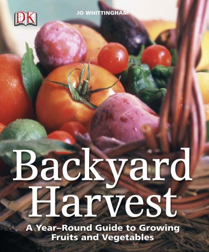 Backyard Harvest: A Year-round Guide to Growing Fruit and Vegetables  