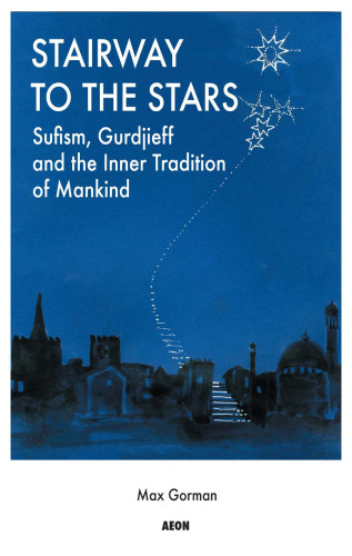 Stairway to the Stars: Sufism, Gurdjieff and the Inner Tradition of Mankind  