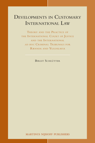 Developments in customary international law: theory and the practice of the International Court of Justice and the international ad hoc criminal tribunals for Rwanda and Yugoslavia