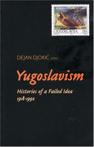 Yugoslavism: Histories of a Failed Idea, 1918-1992