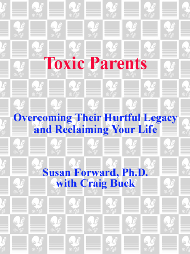 Toxic Parents: Overcoming Their Hurtful Legacy and Reclaiming Your Life  