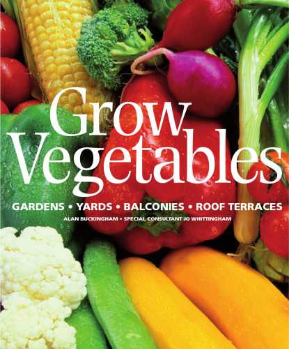 Grow Vegetables: Gardens - Yards - Balconies - Roof Terraces  