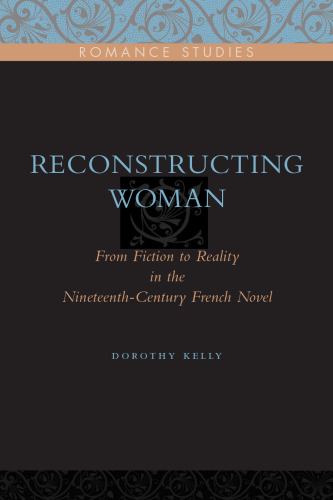 Reconstructing Woman: From Fiction to Reality in the Nineteenth-Century French Novel  