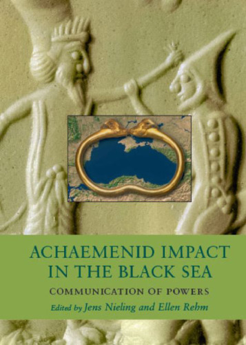 Achaemenid Impact in the Black Sea: Communication of Powers (Black Sea Studies 11)  