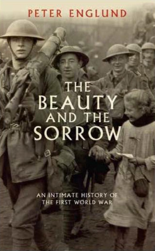 The Beauty and the Sorrow: An Intimate History of the First World War
