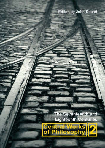 Central Works of Philosophy: The Seventeenth And Eighteenth Centuries  