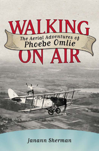 Walking on Air: The Aerial Adventures of Phoebe Omlie  