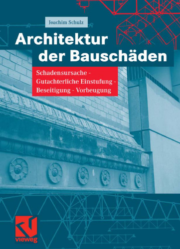 Architektur der Bauschäden: Schadensursache - Gutachterliche Einstufung - Beseitigung - Vorbeugung  