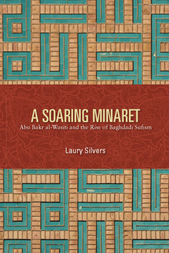 A Soaring Minaret: Abu Bakr Al-Wasiti and the Rise of Baghdadi Sufism