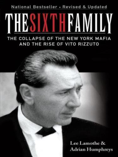The Sixth Family: The Collapse of the New York Mafia and the Rise of Vito Rizzuto  