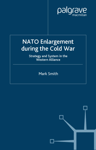NATO enlargement during the Cold War: strategy and system in the Western alliance  