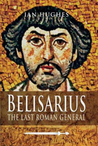 Belisarius: The Last Roman General  