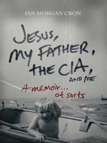 Jesus, My Father, the CIA, and Me: A Memoir... of Sorts  