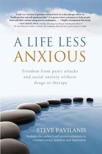 A Life Less Anxious: Freedom from panic attacks and social anxiety without drugs or therapy  