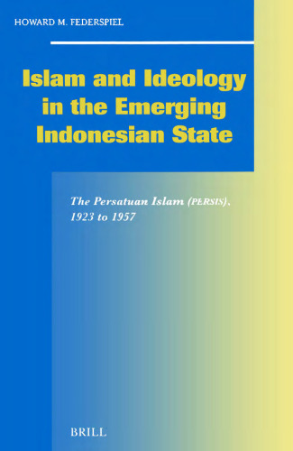 Islam and Ideology in the Emerging Indonesian State: The Persatuan Islam (Persis), 1923 to 1957