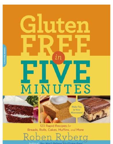 Gluten-Free in Five Minutes: 100 Rapid Recipes for Breads, Rolls, Cakes, Muffins, and More