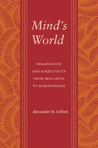 Mind's World: Imagination and Subjectivity from Descartes to Romanticism (Literary Conjugations)
