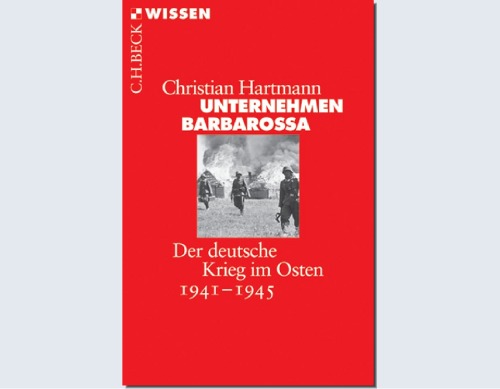 Unternehmen Barbarossa: Der deutsche Krieg im Osten  