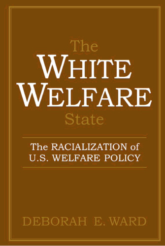 The White Welfare State: The Racialization of U.S. Welfare Policy  