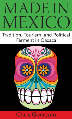 Made in Mexico: Tradition, Tourism, and Political Ferment in Oaxaca  
