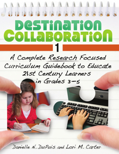 Destination Collaboration 1: A Complete Research Focused Curriculum Guidebook to Educate 21st Century Learners in Grades 3-5  