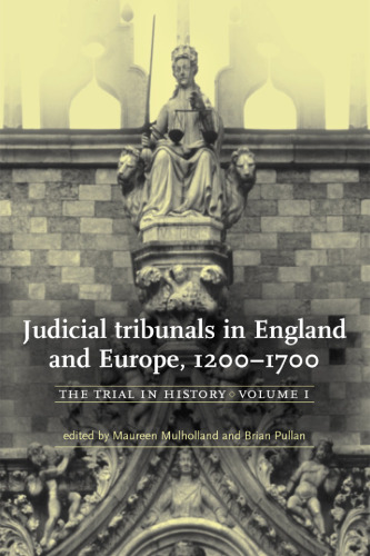 The Trial in History, Volume 1: Judicial Tribunals in England and Europe, 1200-1700  