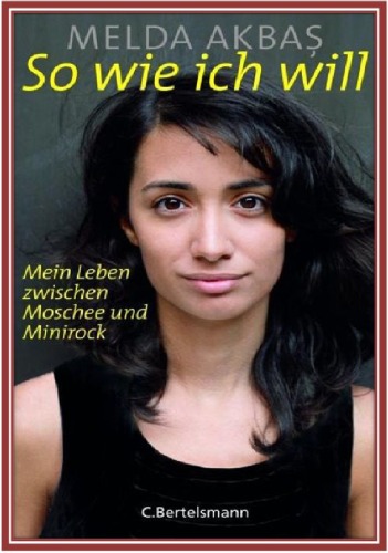 So wie ich will: Mein Leben zwischen Moschee und Minirock  