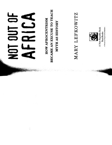 Not Out of Africa: How Afrocentrism Became an Excuse to Teach Myth as History  