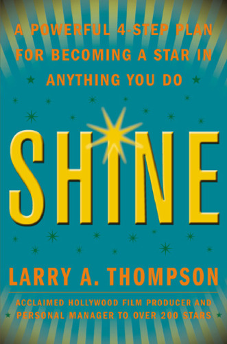 Shine: a powerful 4-step plan for becoming a star in anything you do  