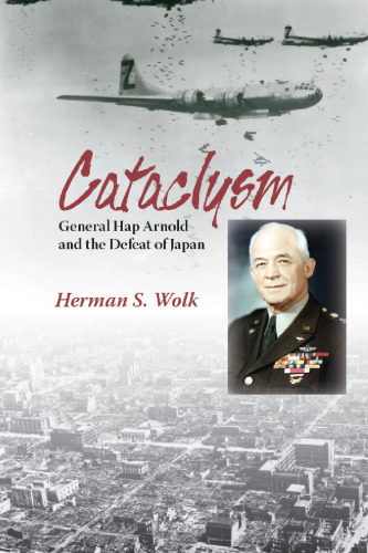 Cataclysm: General Hap Arnold and the Defeat of Japan  