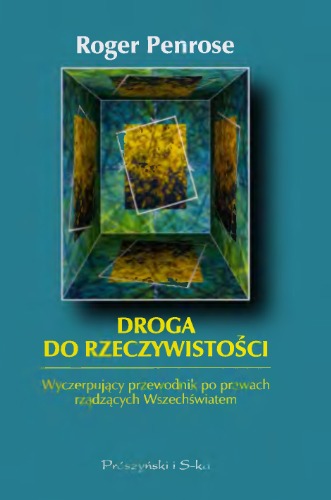 Droga do rzeczywistości: wyczerpujący przewodnik po prawach rządzących Wszechświatem  