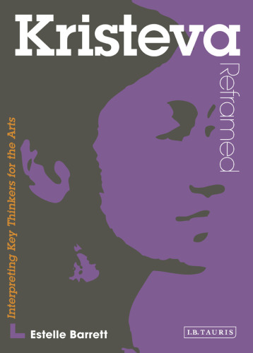 Kristeva Reframed: Interpreting Key Thinkers for the Arts (Contemporary Thinkers Reframed)  