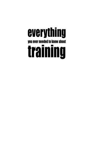 Everything You Ever Needed to Know about Training: A One-Stop Shop for Everyone Interested in Training, Learning and Development, 4th Edition  