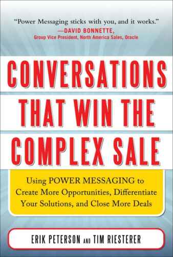 Conversations That Win the Complex Sale: Using Power Messaging to Create More Opportunities, Differentiate your Solutions, and Close More Deals  